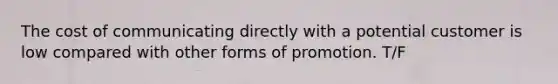 The cost of communicating directly with a potential customer is low compared with other forms of promotion. T/F