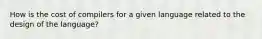 How is the cost of compilers for a given language related to the design of the language?