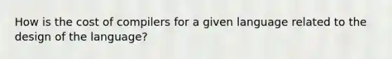 How is the cost of compilers for a given language related to the design of the language?