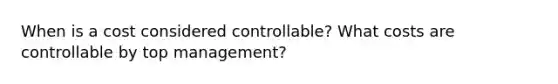 When is a cost considered controllable? What costs are controllable by top management?