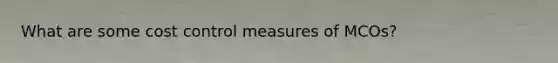 What are some cost control measures of MCOs?