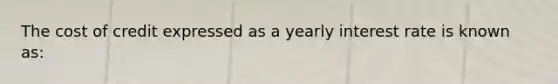 The cost of credit expressed as a yearly interest rate is known as: