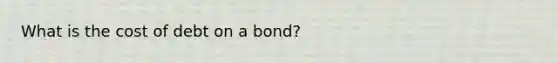 What is the cost of debt on a bond?