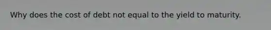 Why does the cost of debt not equal to the yield to maturity.