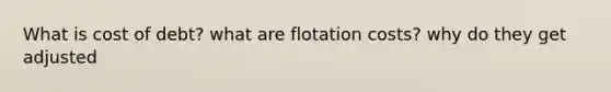 What is cost of debt? what are flotation costs? why do they get adjusted