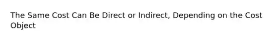 The Same Cost Can Be Direct or Indirect, Depending on the Cost Object