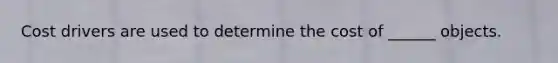 Cost drivers are used to determine the cost of ______ objects.