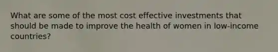 What are some of the most cost effective investments that should be made to improve the health of women in low-income countries?