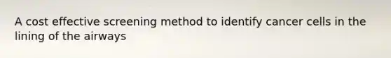 A cost effective screening method to identify cancer cells in the lining of the airways