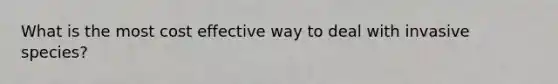 What is the most cost effective way to deal with invasive species?