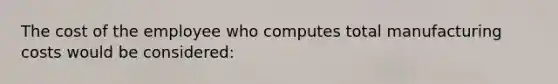 The cost of the employee who computes total manufacturing costs would be considered: