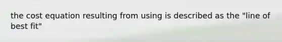 the cost equation resulting from using is described as the "line of best fit"