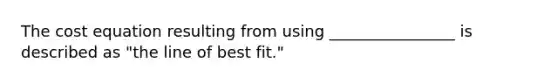 The cost equation resulting from using ________________ is described as "the line of best fit."