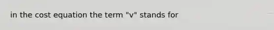 in the cost equation the term "v" stands for