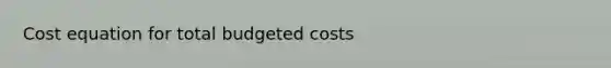 Cost equation for total budgeted costs