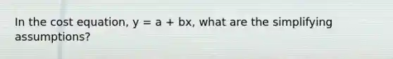 In the cost equation, y = a + bx, what are the simplifying assumptions?