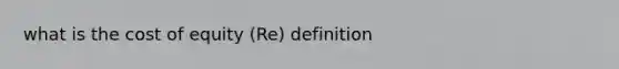 what is the cost of equity (Re) definition