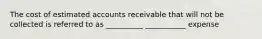 The cost of estimated accounts receivable that will not be collected is referred to as __________ ___________ expense