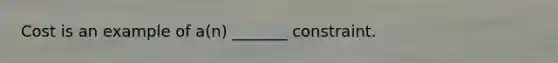 Cost is an example of a(n) _______ constraint.