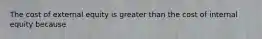The cost of external equity is greater than the cost of internal equity because