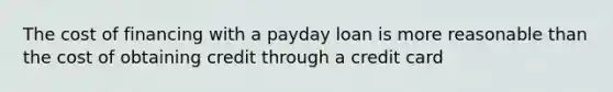 The cost of financing with a payday loan is more reasonable than the cost of obtaining credit through a credit card