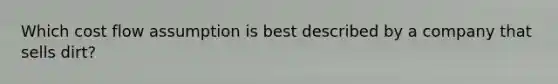 Which cost flow assumption is best described by a company that sells dirt?