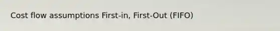 Cost flow assumptions First-in, First-Out (FIFO)