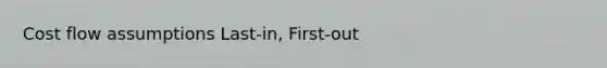 Cost flow assumptions Last-in, First-out