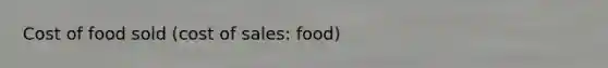 Cost of food sold (cost of sales: food)