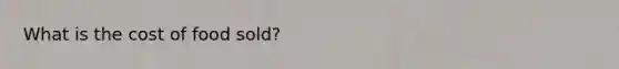 What is the cost of food sold?