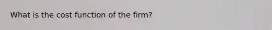 What is the cost function of the firm?