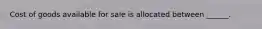 Cost of goods available for sale is allocated between ______.