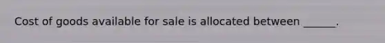 Cost of goods available for sale is allocated between ______.