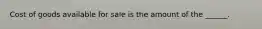 Cost of goods available for sale is the amount of the ______.