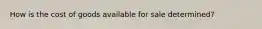 How is the cost of goods available for sale determined?