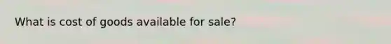 What is cost of goods available for sale?