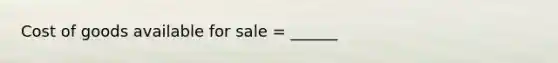 Cost of goods available for sale = ______