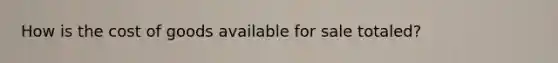 How is the cost of goods available for sale totaled?