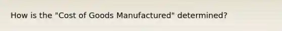 How is the "Cost of Goods Manufactured" determined?