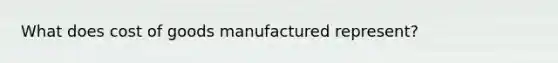 What does cost of goods manufactured represent?