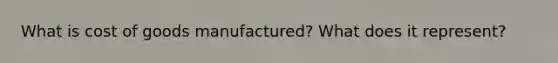 What is cost of goods manufactured? What does it represent?