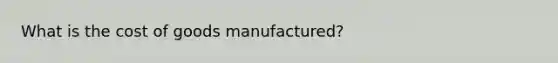 What is the cost of goods​ manufactured?