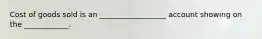 Cost of goods sold is an __________________ account showing on the ____________.