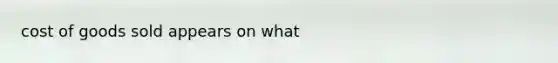 cost of goods sold appears on what