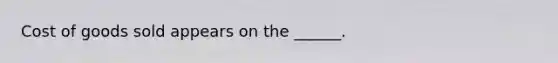 Cost of goods sold appears on the ______.