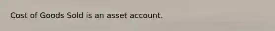 Cost of Goods Sold is an asset account.