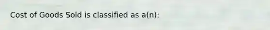 Cost of Goods Sold is classified as a(n):