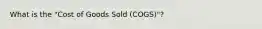 What is the "Cost of Goods Sold (COGS)"?