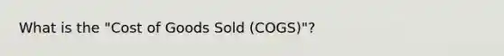 What is the "Cost of Goods Sold (COGS)"?