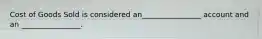 Cost of Goods Sold is considered an________________ account and an ________________.